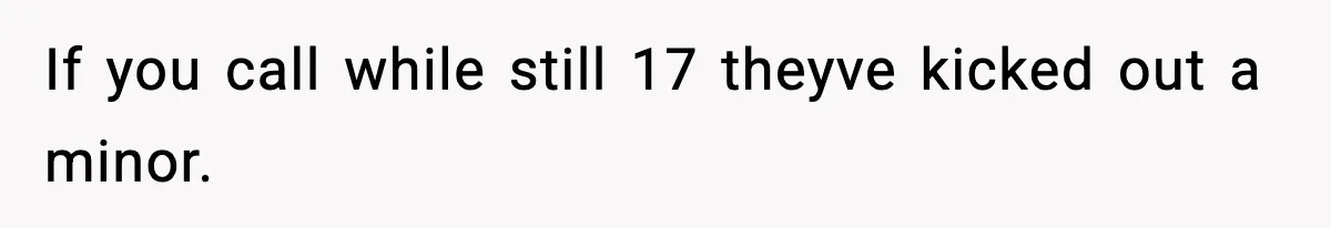 If you call while still 17 theyve kicked out a minor.