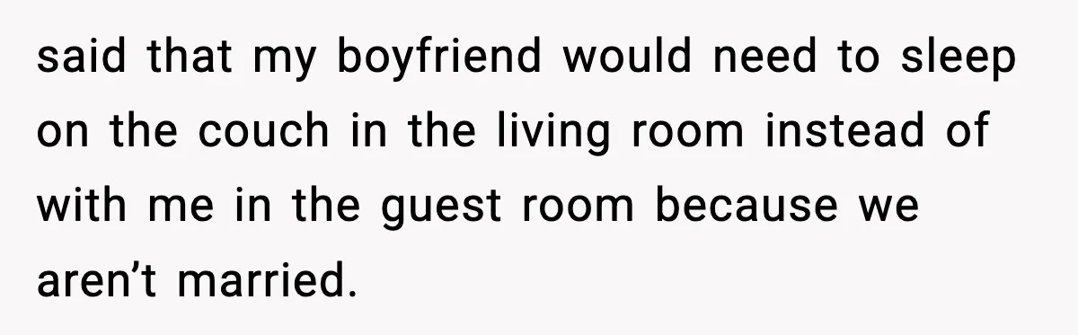 Couple Refuses To Follow Friend’s Parents’ Strange Sleeping Rule, Leaves For Hotel said that my boyfriend would need to sleep on the couch in the living room instead of with me in the guest room because we aren’t married.