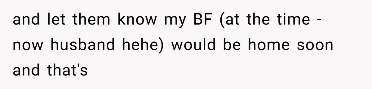 and let them know my BF (at the time - now husband hehe) would be home soon and that's