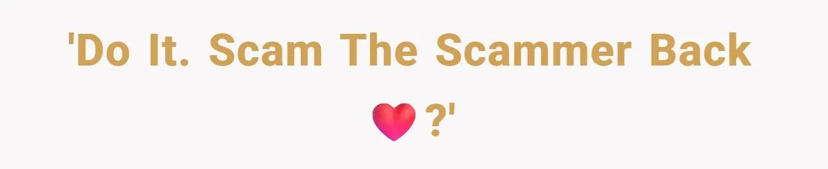 Woman Couldn't Get Her Money Back, So She Cost the Scammer Something Else 'Do it. Scam the scammer back ❤️?'