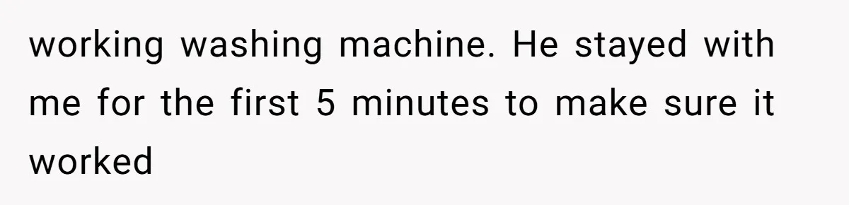 Woman Couldn't Get Her Money Back, So She Cost the Scammer Something Else working washing machine. He stayed with me for the first 5 minutes to make sure it worked
