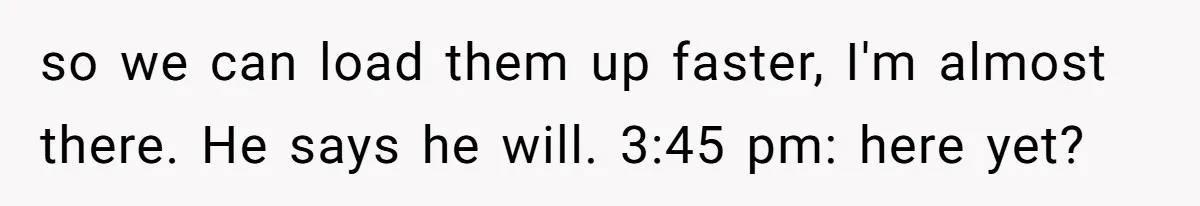 Woman Couldn't Get Her Money Back, So She Cost the Scammer Something Else so we can load them up faster, I'm almost there. He says he will. 3:45 pm: here yet?