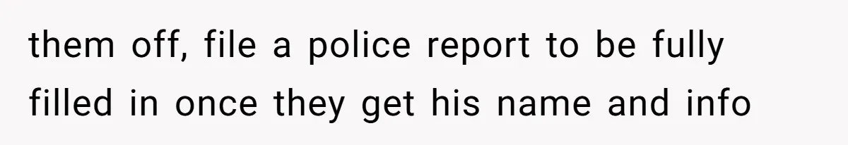 Woman Couldn't Get Her Money Back, So She Cost the Scammer Something Else them off, file a police report to be fully filled in once they get his name and info