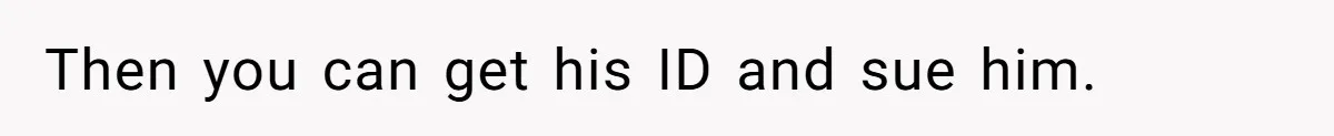 Woman Couldn't Get Her Money Back, So She Cost the Scammer Something Else Then you can get his ID and sue him.