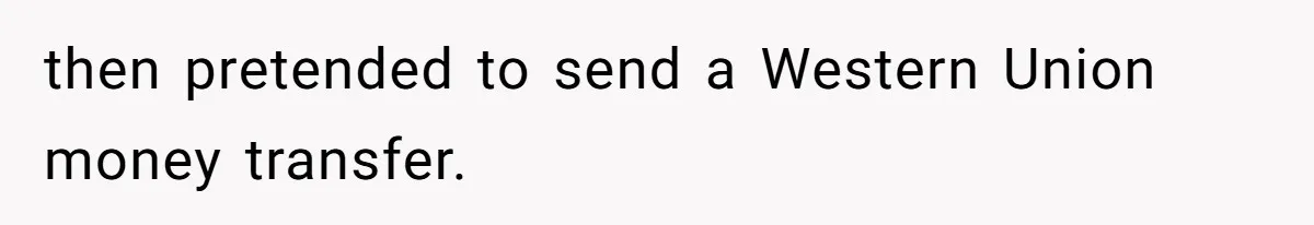Woman Couldn't Get Her Money Back, So She Cost the Scammer Something Else then pretended to send a Western Union money transfer.