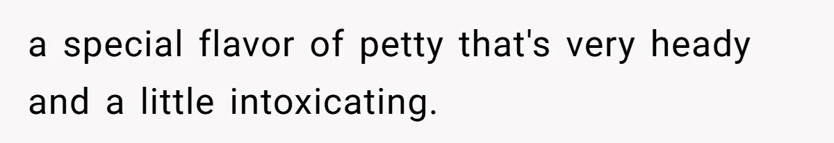 Woman Couldn't Get Her Money Back, So She Cost the Scammer Something Else a special flavor of petty that's very heady and a little intoxicating.