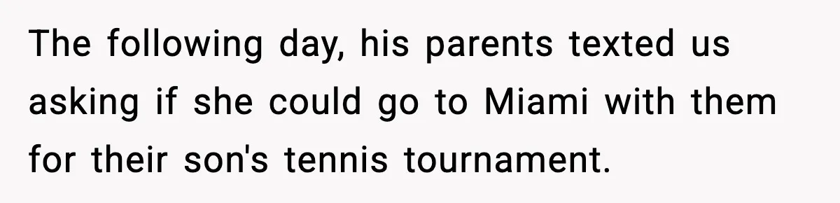 Parents Ban Daughter's Miami Trip, Reddit Says They're Holding On Too Tight The following day, his parents texted us asking if she could go to Miami with them for their son's tennis tournament.