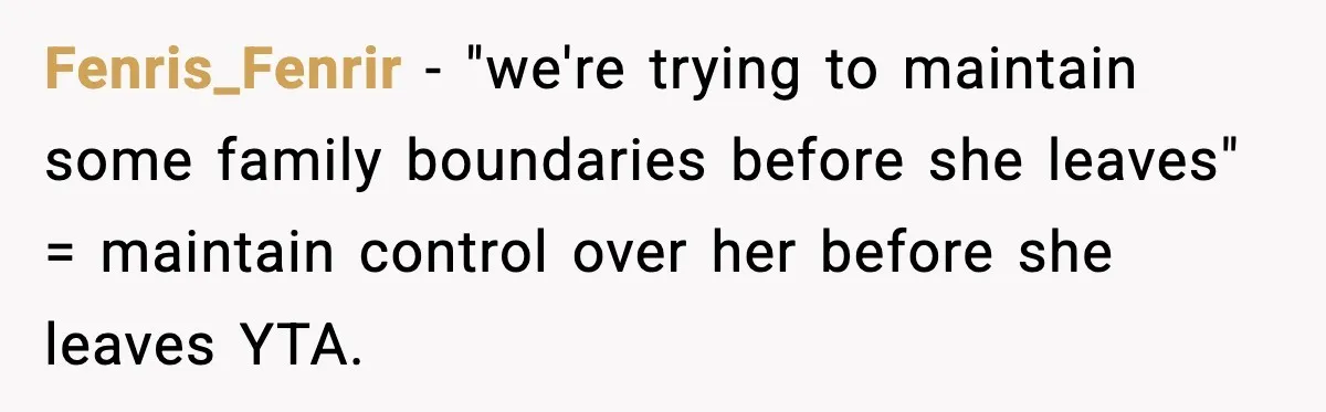 Parents Ban Daughter's Miami Trip, Reddit Says They're Holding On Too Tight Fenris_Fenrir − "we're trying to maintain some family boundaries before she leaves" = maintain control over her before she leaves YTA.