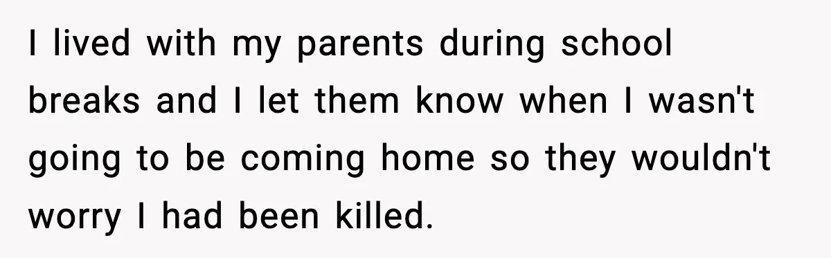 Parents Ban Daughter's Miami Trip, Reddit Says They're Holding On Too Tight I lived with my parents during school breaks and I let them know when I wasn't going to be coming home so they wouldn't worry I had been killed.