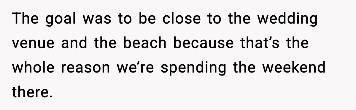 The goal was to be close to the wedding venue and the beach because that’s the whole reason we’re spending the weekend there.