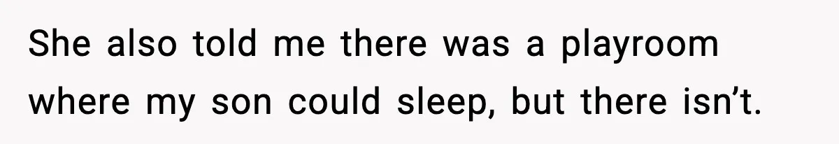 She also told me there was a playroom where my son could sleep, but there isn’t.