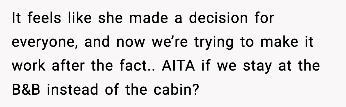 It feels like she made a decision for everyone, and now we’re trying to make it work after the fact.. AITA if we stay at the B&B instead of the...