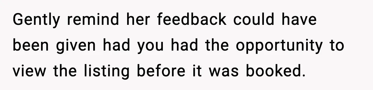 Gently remind her feedback could have been given had you had the opportunity to view the listing before it was booked.