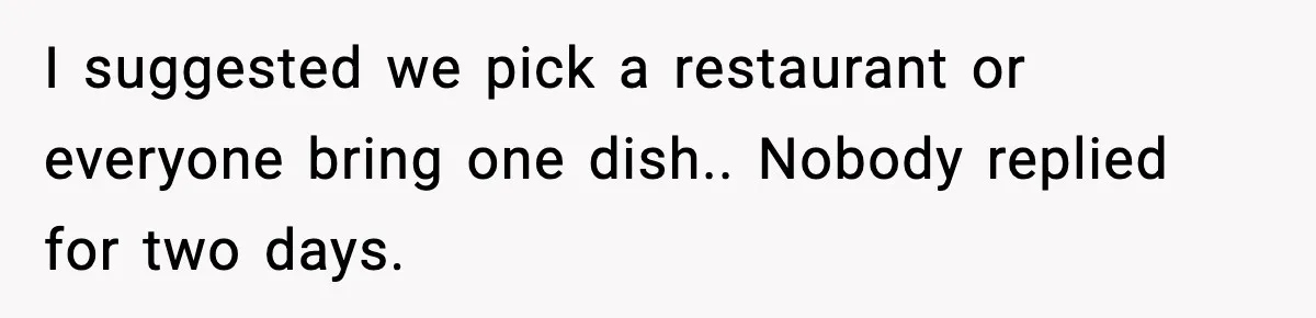Woman Stops Hosting Mom's Birthday, Family Suddenly Calls It A "Tradition" I suggested we pick a restaurant or everyone bring one dish.. Nobody replied for two days.