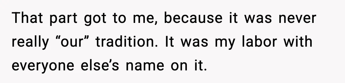 Woman Stops Hosting Mom's Birthday, Family Suddenly Calls It A "Tradition" That part got to me, because it was never really “our” tradition. It was my labor with everyone else’s name on it.