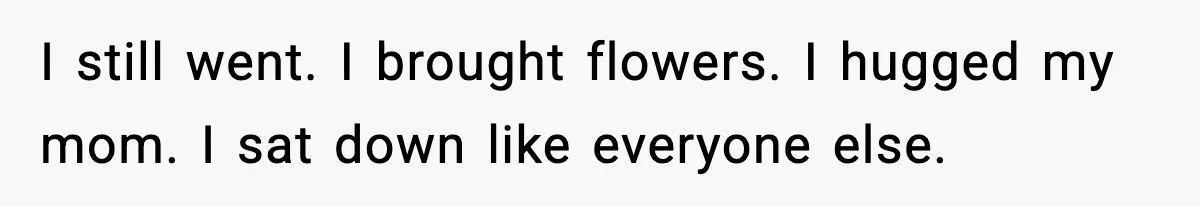 Woman Stops Hosting Mom's Birthday, Family Suddenly Calls It A "Tradition" I still went. I brought flowers. I hugged my mom. I sat down like everyone else.