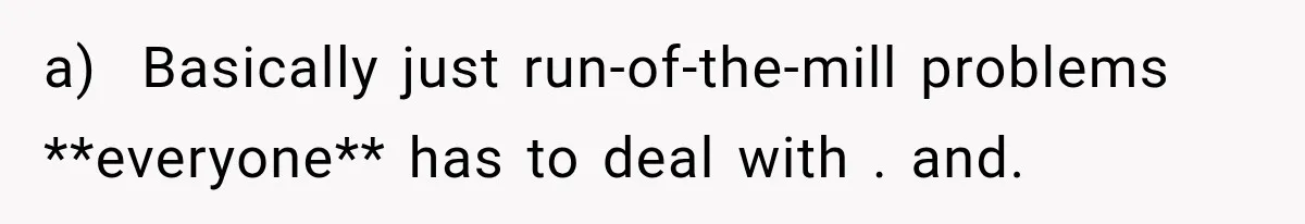 Boss Downplayed His Chemotherapy, So He Handed Her The Proof a) Basically just run-of-the-mill problems **everyone** has to deal with . and.