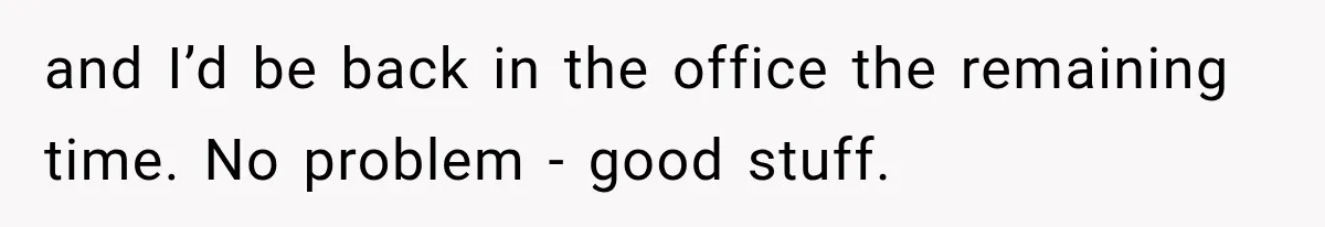 Boss Downplayed His Chemotherapy, So He Handed Her The Proof and I’d be back in the office the remaining time. No problem - good stuff.