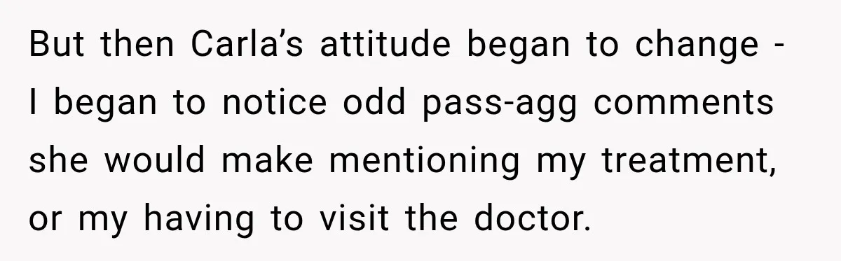 Boss Downplayed His Chemotherapy, So He Handed Her The Proof But then Carla’s attitude began to change - I began to notice odd pass-agg comments she would make mentioning my treatment, or my having to visit the doctor.