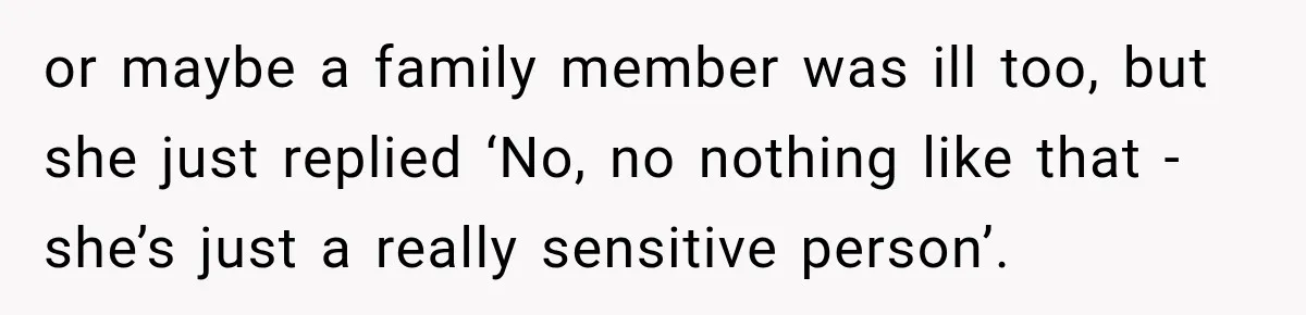 Boss Downplayed His Chemotherapy, So He Handed Her The Proof or maybe a family member was ill too, but she just replied ‘No, no nothing like that - she’s just a really sensitive person’.