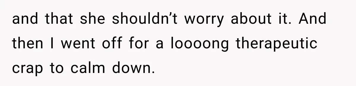 Boss Downplayed His Chemotherapy, So He Handed Her The Proof and that she shouldn’t worry about it. And then I went off for a loooong therapeutic crap to calm down.