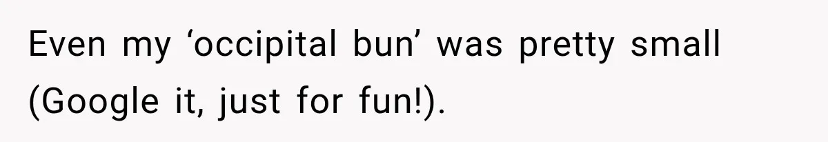 Boss Downplayed His Chemotherapy, So He Handed Her The Proof Even my ‘occipital bun’ was pretty small (Google it, just for fun!).