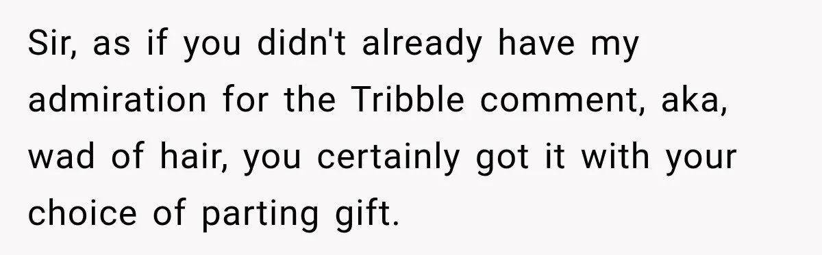 Boss Downplayed His Chemotherapy, So He Handed Her The Proof Sir, as if you didn't already have my admiration for the Tribble comment, aka, wad of hair, you certainly got it with your choice of parting gift.