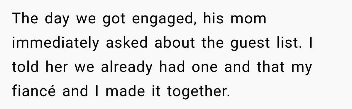 Future In-Laws Bought Wedding Influence, Then Threatened To Empty The Guest List The day we got engaged, his mom immediately asked about the guest list. I told her we already had one and that my fiancé and I made it together.