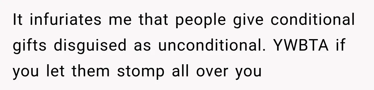 Future In-Laws Bought Wedding Influence, Then Threatened To Empty The Guest List It infuriates me that people give conditional gifts disguised as unconditional. YWBTA if you let them stomp all over you