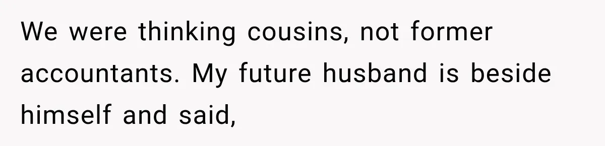 Future In-Laws Bought Wedding Influence, Then Threatened To Empty The Guest List We were thinking cousins, not former accountants. My future husband is beside himself and said,