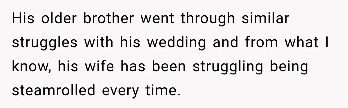 Future In-Laws Bought Wedding Influence, Then Threatened To Empty The Guest List His older brother went through similar struggles with his wedding and from what I know, his wife has been struggling being steamrolled every time.