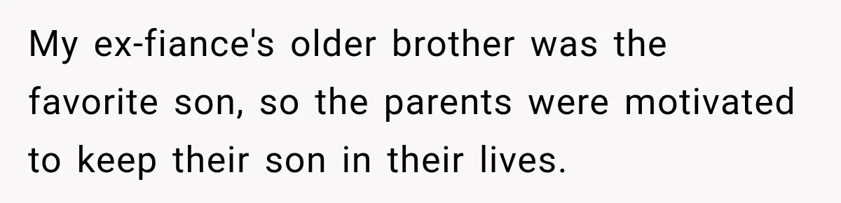 Future In-Laws Bought Wedding Influence, Then Threatened To Empty The Guest List My ex-fiance's older brother was the favorite son, so the parents were motivated to keep their son in their lives.