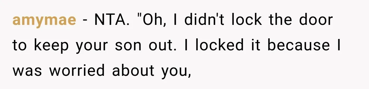 amymae − NTA. "Oh, I didn't lock the door to keep your son out. I locked it because I was worried about you,