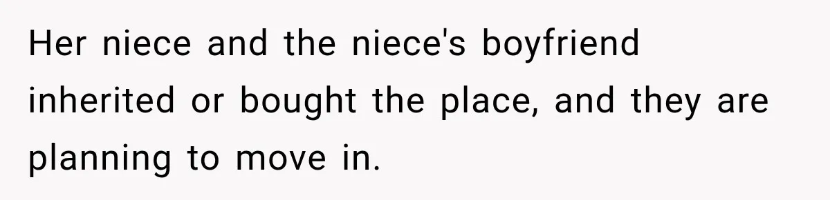 Construction Started At 7 A.M. Every Day, Then One Morning Pregnant Woman Lost It Her niece and the niece's boyfriend inherited or bought the place, and they are planning to move in.