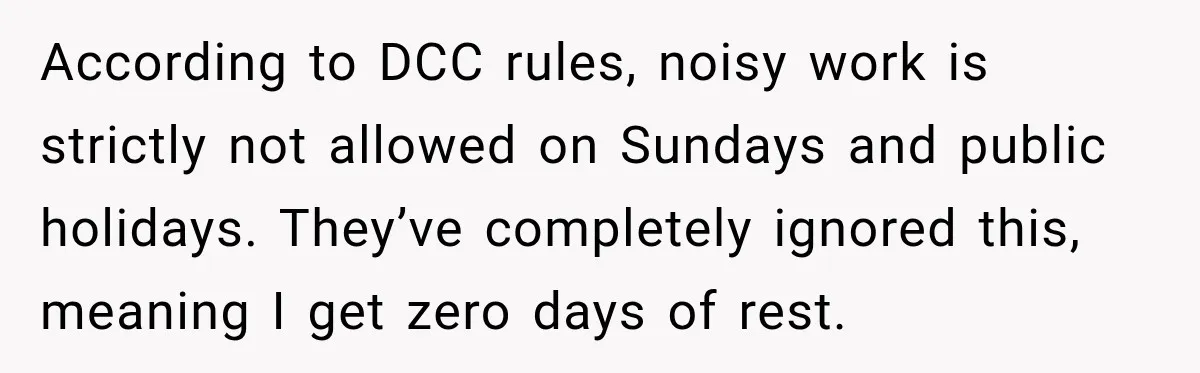 Construction Started At 7 A.M. Every Day, Then One Morning Pregnant Woman Lost It According to DCC rules, noisy work is strictly not allowed on Sundays and public holidays. They’ve completely ignored this, meaning I get zero days of rest.