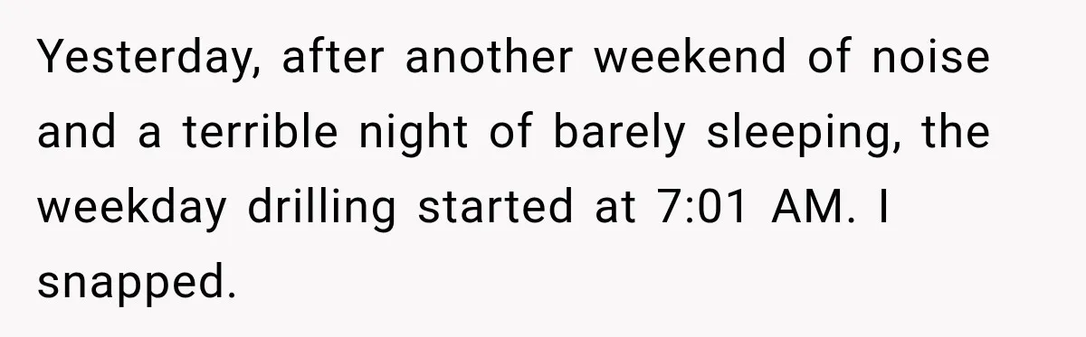 Construction Started At 7 A.M. Every Day, Then One Morning Pregnant Woman Lost It Yesterday, after another weekend of noise and a terrible night of barely sleeping, the weekday drilling started at 7:01 AM. I snapped.