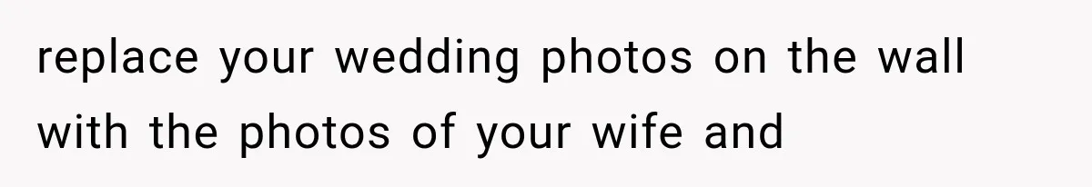 replace your wedding photos on the wall with the photos of your wife and