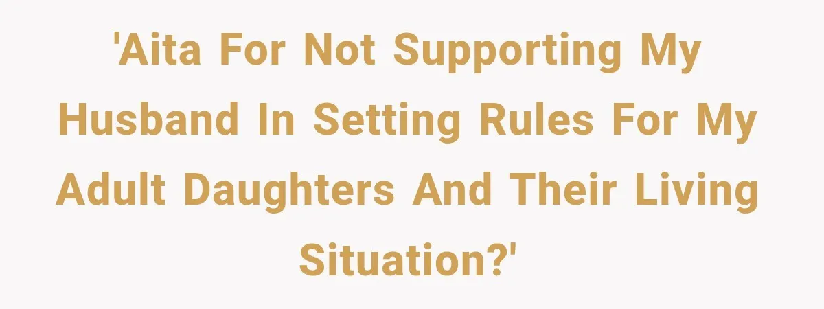 'AITA for not supporting my husband in setting rules for my adult daughters and their living situation?'