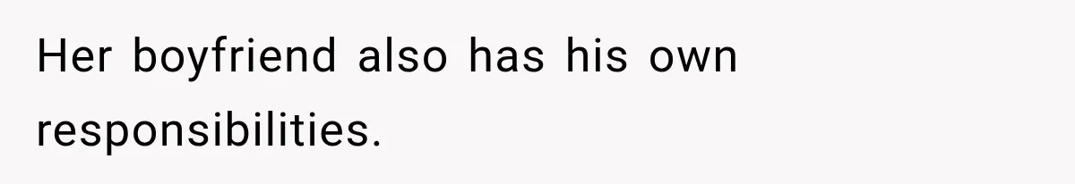 Her boyfriend also has his own responsibilities.