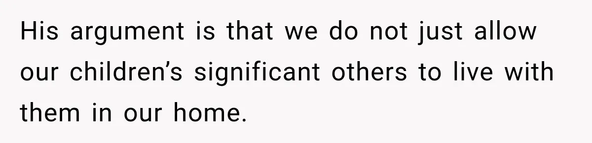 His argument is that we do not just allow our children’s significant others to live with them in our home.