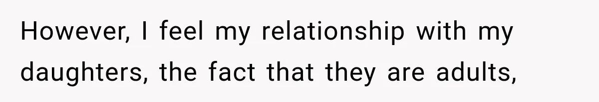 However, I feel my relationship with my daughters, the fact that they are adults,