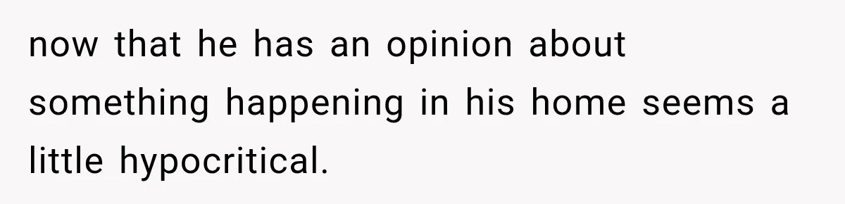 now that he has an opinion about something happening in his home seems a little hypocritical.