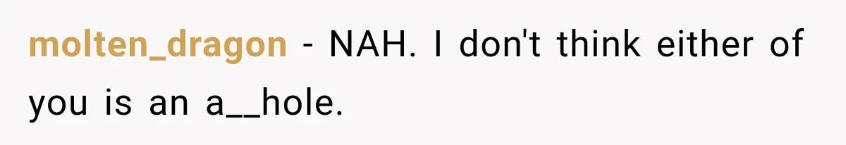 molten_dragon − NAH. I don't think either of you is an a__hole.