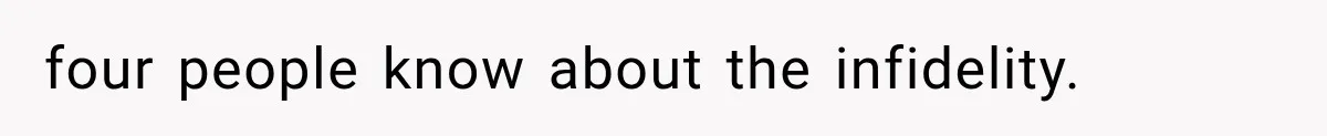 four people know about the infidelity.