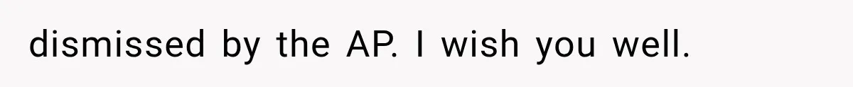 dismissed by the AP. I wish you well.