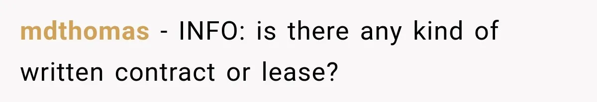 mdthomas − INFO: is there any kind of written contract or lease?