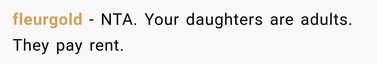 fleurgold − NTA. Your daughters are adults. They pay rent.