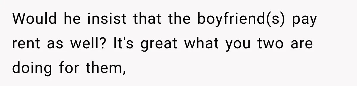 Would he insist that the boyfriend(s) pay rent as well? It's great what you two are doing for them,