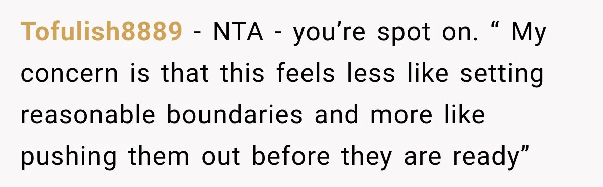 Tofulish8889 − NTA - you’re spot on. “ My concern is that this feels less like setting reasonable boundaries and more like pushing them out before they are ready”