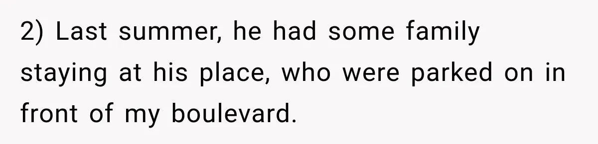 2) Last summer, he had some family staying at his place, who were parked on in front of my boulevard.